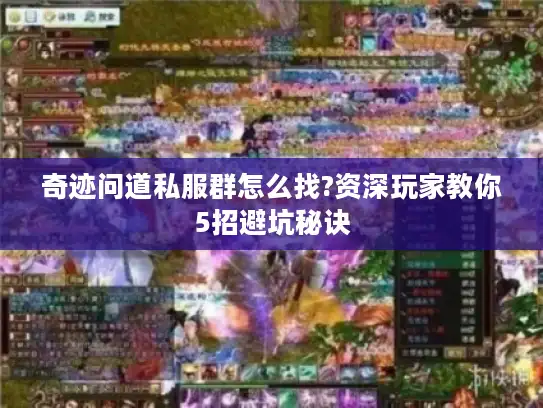 奇迹问道私服群怎么找?资深玩家教你5招避坑秘诀