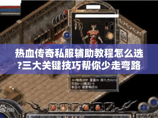 热血传奇私服辅助教程怎么选?三大关键技巧帮你少走弯路