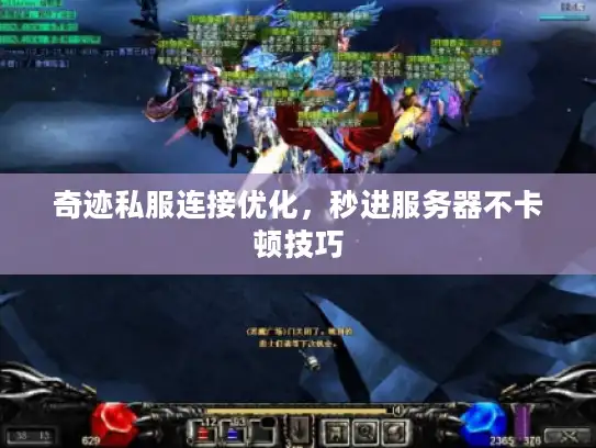 奇迹私服连接优化,秒进服务器不卡顿技巧 奇迹私服连接优化,秒进服务器不卡顿技巧