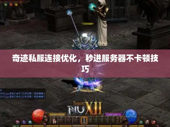奇迹私服连接优化,秒进服务器不卡顿技巧 奇迹私服连接优化,秒进服务器不卡顿技巧