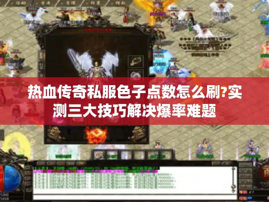 热血传奇私服色子点数怎么刷?实测三大技巧解决爆率难题