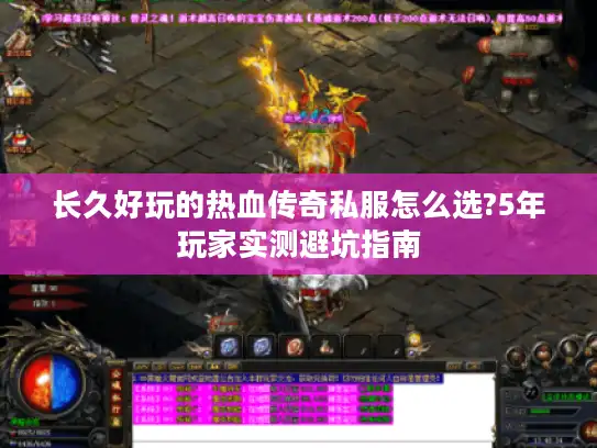 长久好玩的热血传奇私服怎么选?5年玩家实测避坑指南