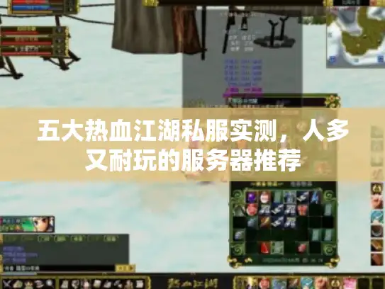 五大热血江湖私服实测，人多又耐玩的服务器推荐