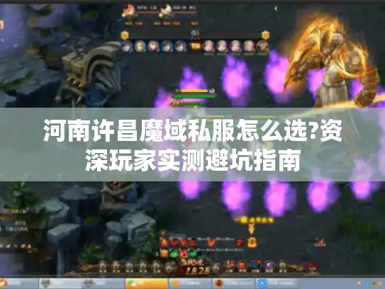 河南许昌魔域私服怎么选?资深玩家实测避坑指南