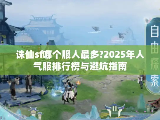 诛仙sf哪个服人最多?2025年人气服排行榜与避坑指南