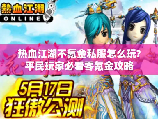 热血江湖不氪金私服怎么玩?平民玩家必看零氪金攻略