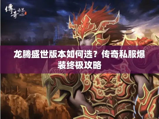 龙腾盛世版本如何选？传奇私服爆装终极攻略