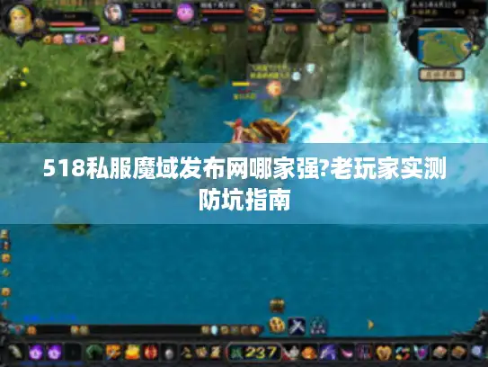 518私服魔域发布网哪家强?老玩家实测防坑指南