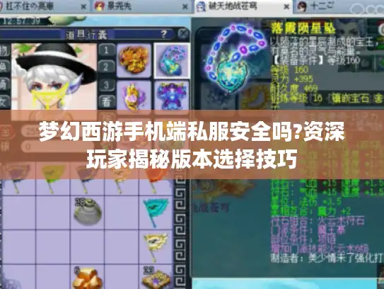 梦幻西游手机端私服安全吗?资深玩家揭秘版本选择技巧 梦幻西游手机端私服安全吗?资深玩家揭秘版本选择技巧