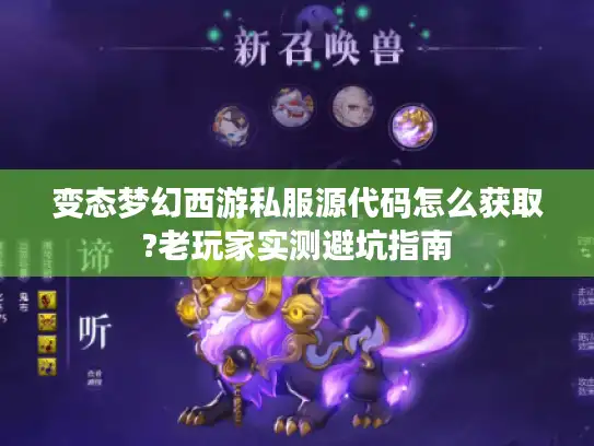 变态梦幻西游私服源代码怎么获取?老玩家实测避坑指南