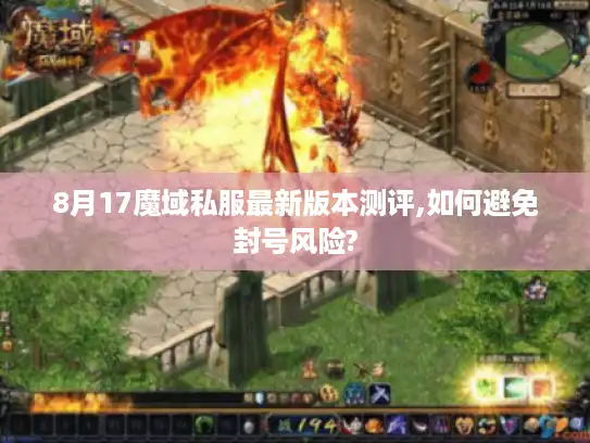 8月17魔域私服最新版本测评,如何避免封号风险?