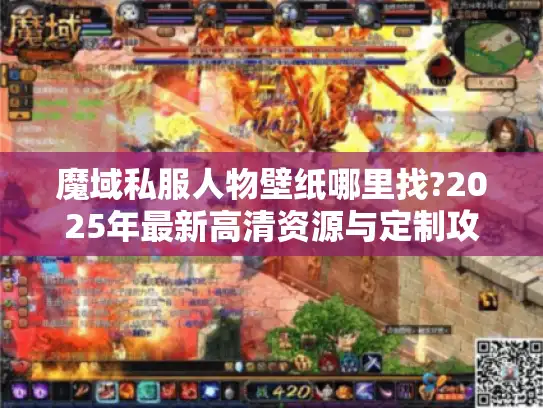 魔域私服人物壁纸哪里找?2025年最新高清资源与定制攻略