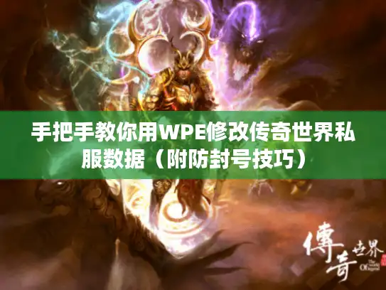 手把手教你用WPE修改传奇世界私服数据（附防封号技巧）