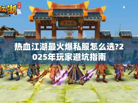 热血江湖最火爆私服怎么选?2025年玩家避坑指南