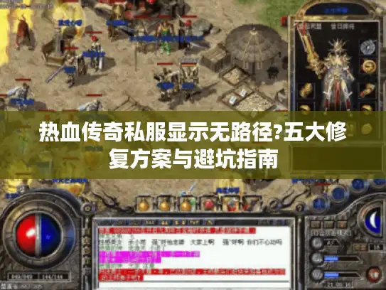 热血传奇私服显示无路径?五大修复方案与避坑指南 热血传奇私服显示无路径?五大修复方案与避坑指南