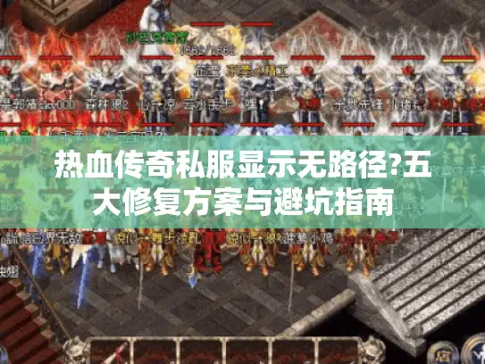 热血传奇私服显示无路径?五大修复方案与避坑指南 热血传奇私服显示无路径?五大修复方案与避坑指南