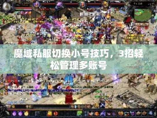 魔域私服切换小号技巧，3招轻松管理多账号