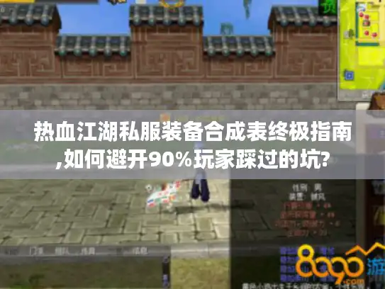 热血江湖私服装备合成表终极指南,如何避开90%玩家踩过的坑?