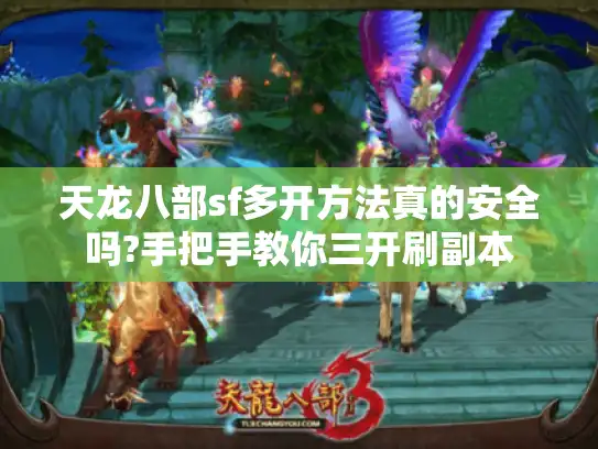 天龙八部sf多开方法真的安全吗?手把手教你三开刷副本