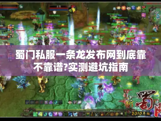 蜀门私服一条龙发布网到底靠不靠谱?实测避坑指南