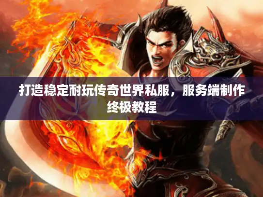 打造稳定耐玩传奇世界私服，服务端制作终极教程