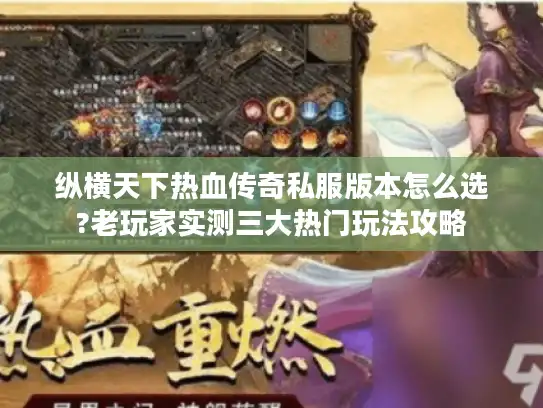 纵横天下热血传奇私服版本怎么选?老玩家实测三大热门玩法攻略