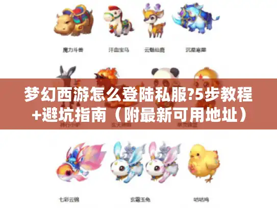 梦幻西游怎么登陆私服?5步教程+避坑指南（附最新可用地址）