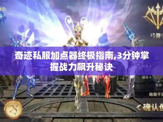 奇迹私服加点器终极指南,3分钟掌握战力飙升秘诀 奇迹私服加点器终极指南,3分钟掌握战力飙升秘诀