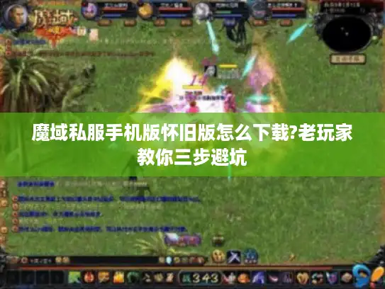 魔域私服手机版怀旧版怎么下载?老玩家教你三步避坑
