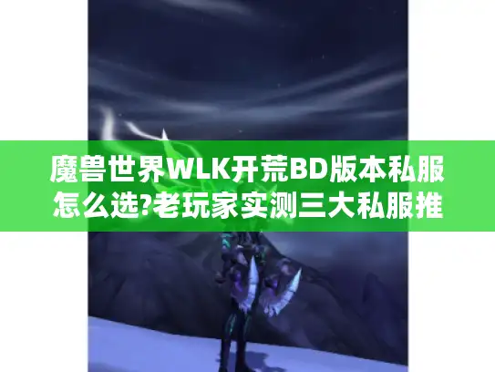 魔兽世界WLK开荒BD版本私服怎么选?老玩家实测三大私服推荐