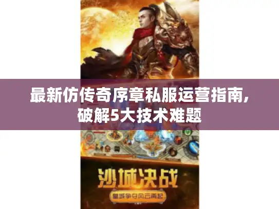 最新仿传奇序章私服运营指南,破解5大技术难题