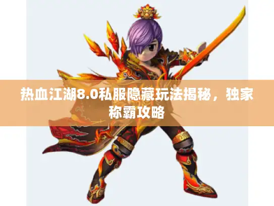 热血江湖8.0私服隐藏玩法揭秘，独家称霸攻略