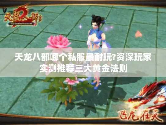 天龙八部哪个私服最耐玩?资深玩家实测推荐三大黄金法则