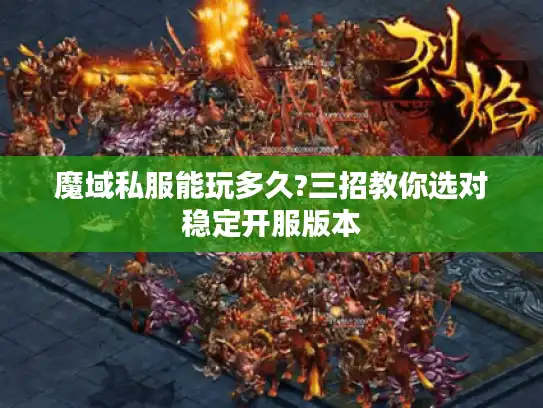 魔域私服能玩多久?三招教你选对稳定开服版本