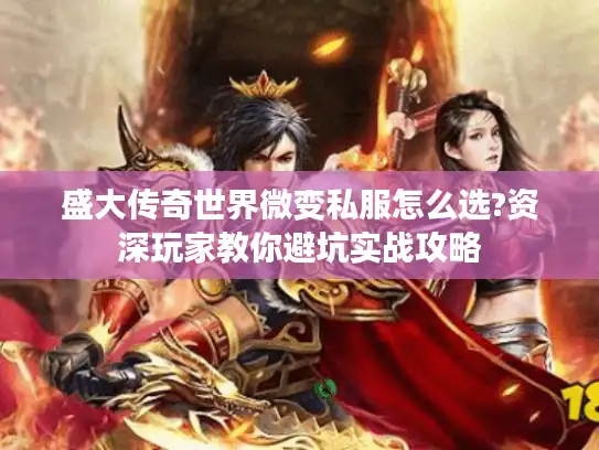 盛大传奇世界微变私服怎么选?资深玩家教你避坑实战攻略