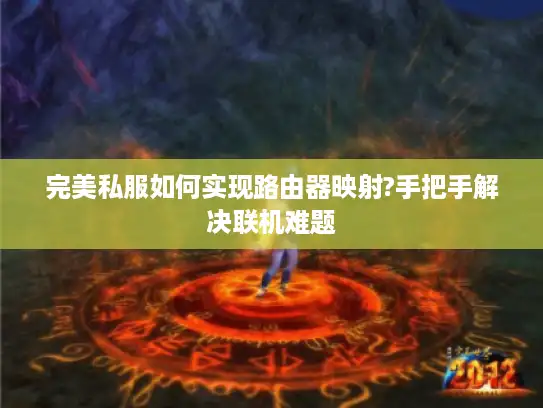 完美私服如何实现路由器映射?手把手解决联机难题