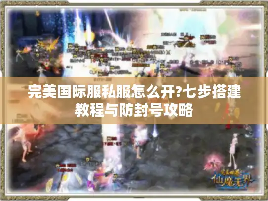 完美国际服私服怎么开?七步搭建教程与防封号攻略