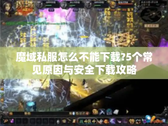 魔域私服怎么不能下载?5个常见原因与安全下载攻略