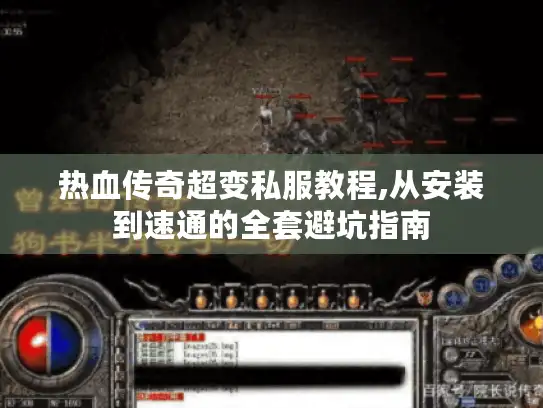 热血传奇超变私服教程,从安装到速通的全套避坑指南 热血传奇超变私服教程,从安装到速通的全套避坑指南