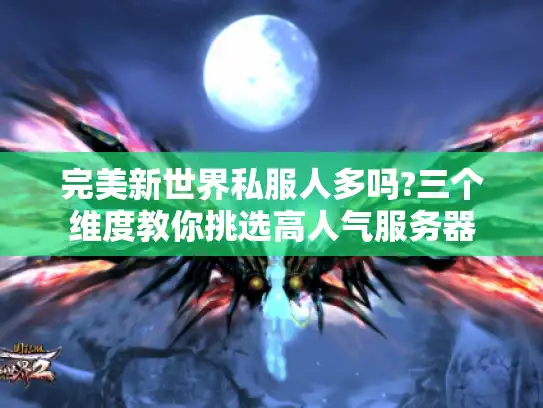 完美新世界私服人多吗?三个维度教你挑选高人气服务器