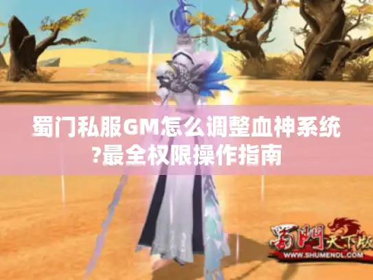 蜀门私服GM怎么调整血神系统?最全权限操作指南