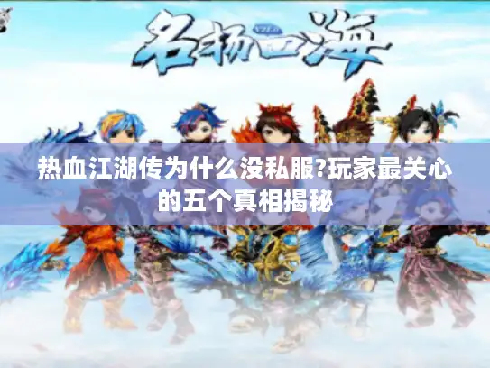 热血江湖传为什么没私服?玩家最关心的五个真相揭秘