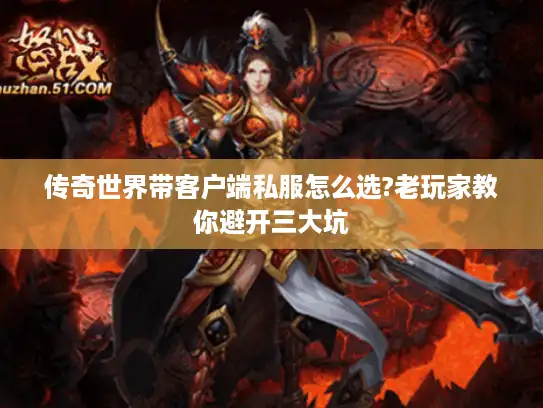 传奇世界带客户端私服怎么选?老玩家教你避开三大坑