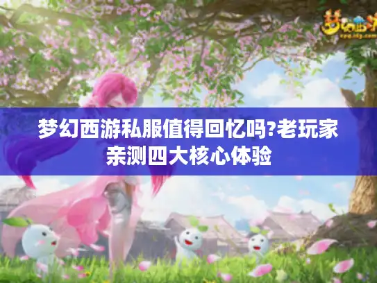梦幻西游私服值得回忆吗?老玩家亲测四大核心体验