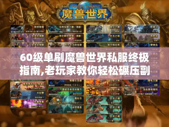 60级单刷魔兽世界私服终极指南,老玩家教你轻松碾压副本