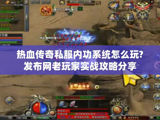 热血传奇私服内功系统怎么玩?发布网老玩家实战攻略分享