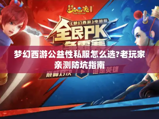梦幻西游公益性私服怎么选?老玩家亲测防坑指南 梦幻西游公益性私服怎么选?老玩家亲测防坑指南
