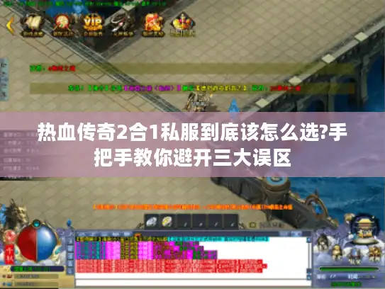 热血传奇2合1私服到底该怎么选?手把手教你避开三大误区