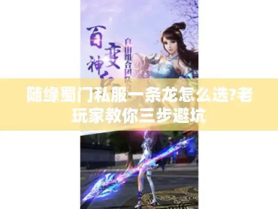 随缘蜀门私服一条龙怎么选?老玩家教你三步避坑