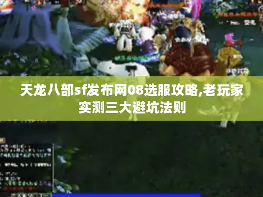 天龙八部sf发布网08选服攻略,老玩家实测三大避坑法则